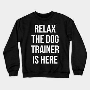 Relax The Dog Trainer Is Here Crewneck Sweatshirt